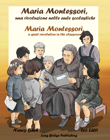 Maria Montessori, una rivoluzione nelle aule scolastiche Maria Montessori, a quiet revolution in the classroom A bilingual picture book about Maria Montessori and her school method  (Italian-English text)